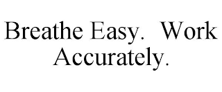 BREATHE EASY. WORK ACCURATELY.