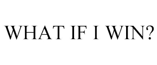 WHAT IF I WIN?