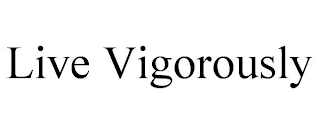 LIVE VIGOROUSLY