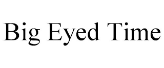 BIG EYED TIME