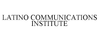 LATINO COMMUNICATIONS INSTITUTE