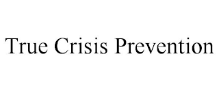 TRUE CRISIS PREVENTION