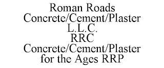 ROMAN ROADS CONCRETE/CEMENT/PLASTER L.L.C. RRC CONCRETE/CEMENT/PLASTER FOR THE AGES RRP