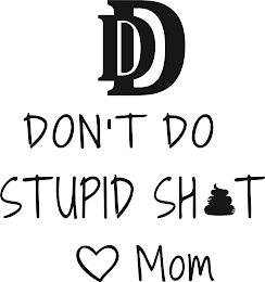 DD DON'T DO STUPID SHIT LOVE MOM