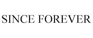 SINCE FOREVER