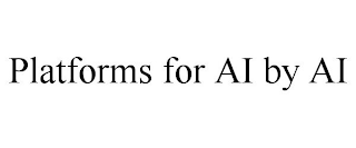 PLATFORMS FOR AI BY AI