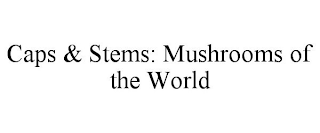 CAPS & STEMS: MUSHROOMS OF THE WORLD