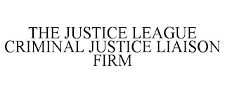 THE JUSTICE LEAGUE CRIMINAL JUSTICE LIAISON FIRM