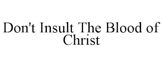 DON'T INSULT THE BLOOD OF CHRIST