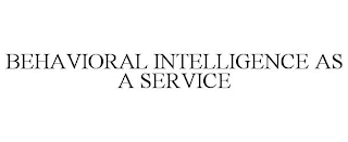 BEHAVIORAL INTELLIGENCE AS A SERVICE