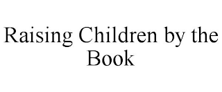 RAISING CHILDREN BY THE BOOK