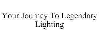 YOUR JOURNEY TO LEGENDARY LIGHTING