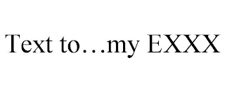 TEXT TO...MY EXXX