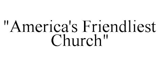 "AMERICA'S FRIENDLIEST CHURCH"