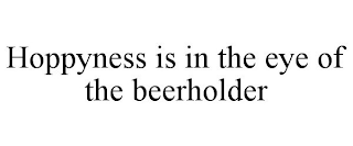 HOPPYNESS IS IN THE EYE OF THE BEERHOLDER