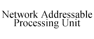 NETWORK ADDRESSABLE PROCESSING UNIT