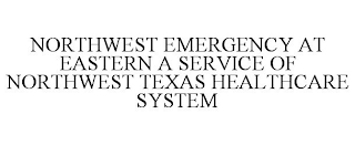 NORTHWEST EMERGENCY AT EASTERN A SERVICE OF NORTHWEST TEXAS HEALTHCARE SYSTEM