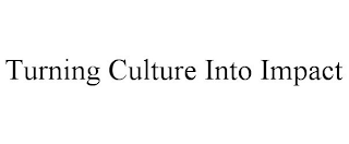 TURNING CULTURE INTO IMPACT