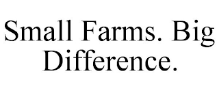 SMALL FARMS. BIG DIFFERENCE.