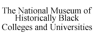 THE NATIONAL MUSEUM OF HISTORICALLY BLACK COLLEGES AND UNIVERSITIES