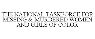 THE NATIONAL TASKFORCE FOR MISSING & MURDERED WOMEN AND GIRLS OF COLOR