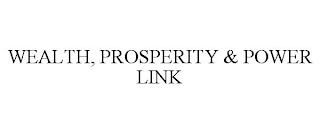 WEALTH, PROSPERITY & POWER LINK