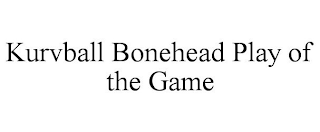 KURVBALL BONEHEAD PLAY OF THE GAME