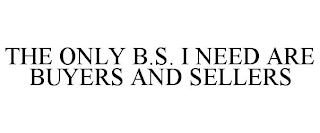 THE ONLY B.S. I NEED ARE BUYERS AND SELLERS