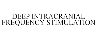 DEEP INTRACRANIAL FREQUENCY STIMULATION