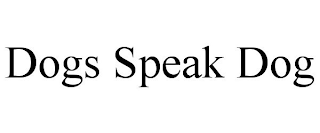 DOGS SPEAK DOG