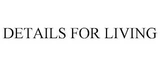 DETAILS FOR LIVING