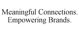 MEANINGFUL CONNECTIONS. EMPOWERING BRANDS.