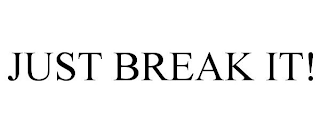 JUST BREAK IT!