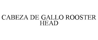 CABEZA DE GALLO ROOSTER HEAD