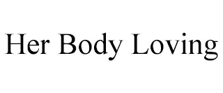 HER BODY LOVING