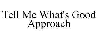 TELL ME WHAT'S GOOD APPROACH