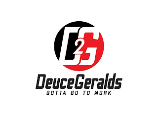 D2G DEUCE GERALDS GOTTA GO TO WORK