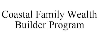 COASTAL FAMILY WEALTH BUILDER PROGRAM