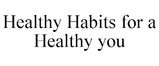 HEALTHY HABITS FOR A HEALTHY YOU