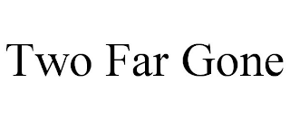 TWO FAR GONE