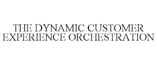 THE DYNAMIC CUSTOMER EXPERIENCE ORCHESTRATION