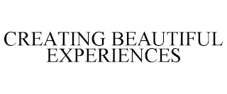 CREATING BEAUTIFUL EXPERIENCES