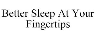 BETTER SLEEP AT YOUR FINGERTIPS