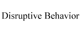 DISRUPTIVE BEHAVIOR