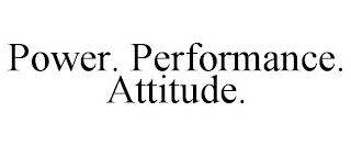 POWER. PERFORMANCE. ATTITUDE.