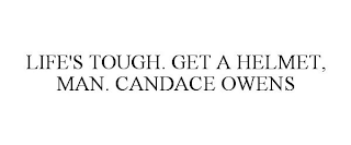 LIFE'S TOUGH. GET A HELMET, MAN. CANDACE OWENS