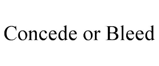 CONCEDE OR BLEED