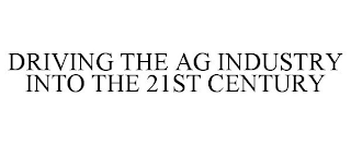 DRIVING THE AG INDUSTRY INTO THE 21ST CENTURY