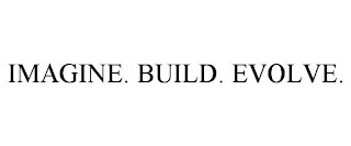 IMAGINE. BUILD. EVOLVE.