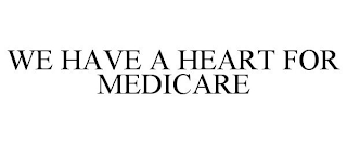 WE HAVE A HEART FOR MEDICARE